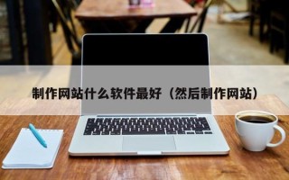 青岛制作网站什么软件最好（然后制作网站）