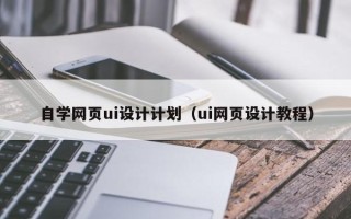 青岛自学网页ui设计计划（ui网页设计教程）